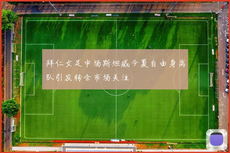 拜仁女足中场斯坦威今夏自由身离队引发转会市场关注