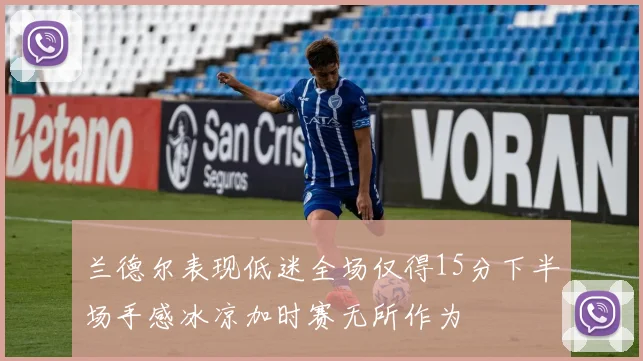 兰德尔表现低迷全场仅得15分下半场手感冰凉加时赛无所作为
