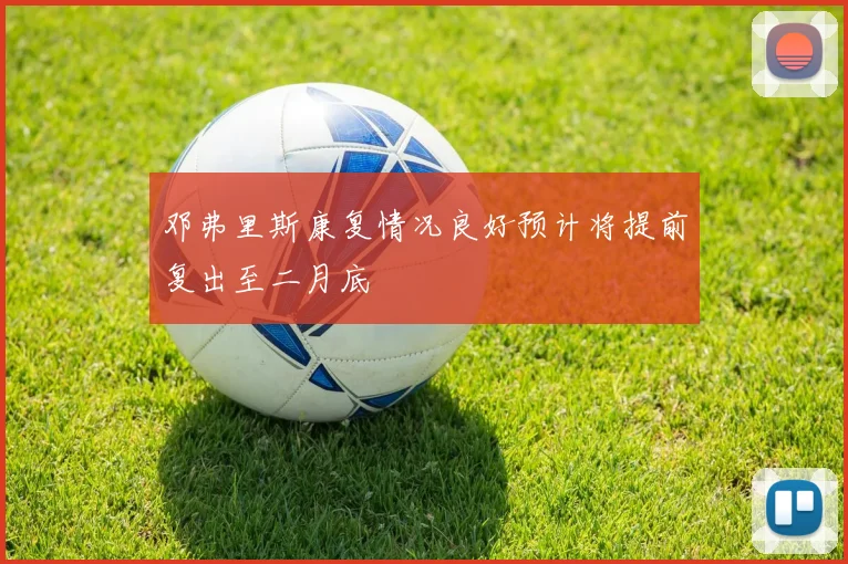 邓弗里斯康复情况良好预计将提前复出至二月底